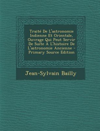 Carte Traite de L'Astronomie Indienne Et Orientale, Ouvrage Qui Peut Servir de Suite A L'Histoire de L'Astronomie Ancienne Jean-Sylvain Bailly
