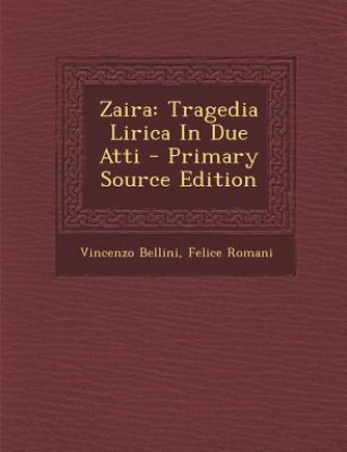 Kniha Zaira: Tragedia Lirica in Due Atti - Primary Source Edition Vincenzo Bellini