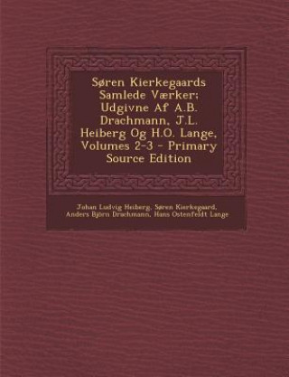 Könyv Soren Kierkegaards Samlede Vaerker; Udgivne AF A.B. Drachmann, J.L. Heiberg Og H.O. Lange, Volumes 2-3 - Primary Source Edition Johan Ludvig Heiberg