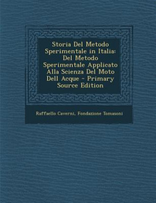 Kniha Storia del Metodo Sperimentale in Italia: del Metodo Sperimentale Applicato Alla Scienza del Moto Dell Acque - Primary Source Edition Raffaello Caverni