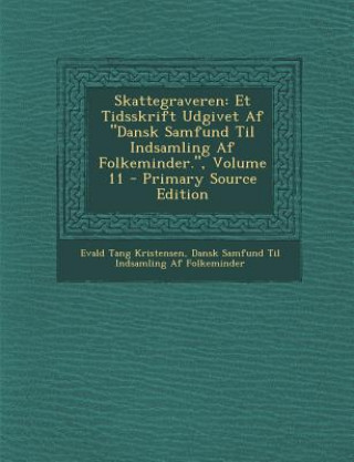 Carte Skattegraveren: Et Tidsskrift Udgivet AF Dansk Samfund Til Indsamling AF Folkeminder., Volume 11 Evald Tang Kristensen