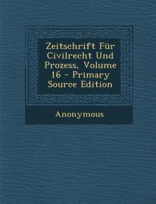 Kniha Zeitschrift Fur Civilrecht Und Prozess, Volume 16 - Primary Source Edition Anonymous