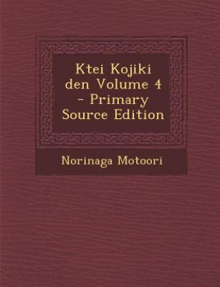 Carte Ktei Kojiki Den Volume 4 - Primary Source Edition Norinaga Motoori