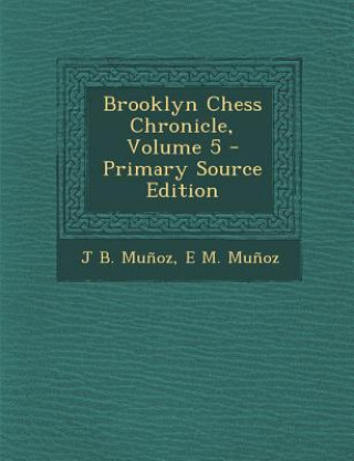 Kniha Brooklyn Chess Chronicle, Volume 5 - Primary Source Edition J. B. Munoz