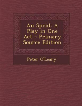 Kniha An Sprid: A Play in One Act - Primary Source Edition Peter O'Leary