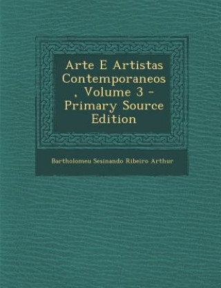 Kniha Arte E Artistas Contemporaneos, Volume 3 - Primary Source Edition Bartholomeu Sesinando Ribeiro Arthur