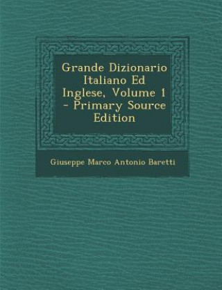 Книга Grande Dizionario Italiano Ed Inglese, Volume 1 Giuseppe Marco Antonio Baretti