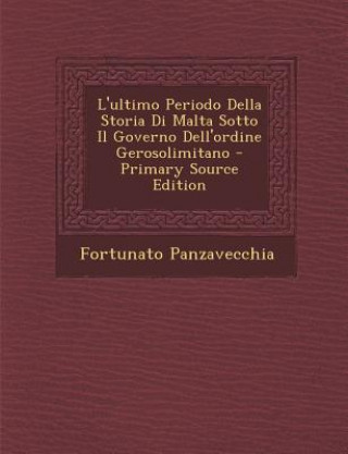 Könyv L'Ultimo Periodo Della Storia Di Malta Sotto Il Governo Dell'ordine Gerosolimitano Fortunato Panzavecchia