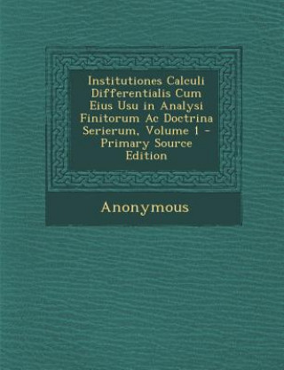 Kniha Institutiones Calculi Differentialis Cum Eius Usu in Analysi Finitorum AC Doctrina Serierum, Volume 1 - Primary Source Edition Anonymous
