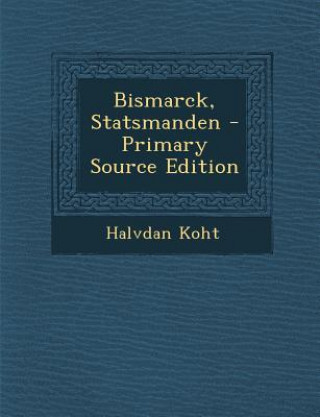 Carte Bismarck, Statsmanden - Primary Source Edition Halvdan Koht