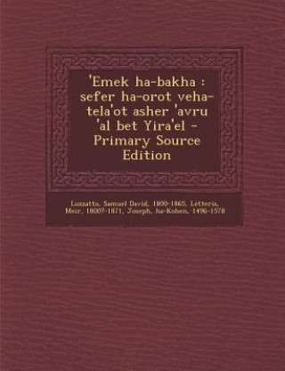 Book 'Emek Ha-Bakha: Sefer Ha-Orot Veha-Tela'ot Asher 'Avru 'al Bet Yira'el - Primary Source Edition Samuel David Luzzatto