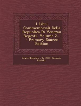 Könyv I Libri Commemoriali Della Republica Di Venezia: Regesti, Volume 2... - Primary Source Edition Riccardo Predelli