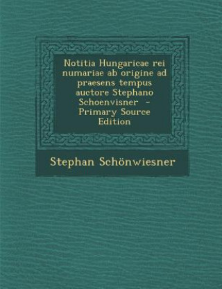 Carte Notitia Hungaricae Rei Numariae AB Origine Ad Praesens Tempus Auctore Stephano Schoenvisner Stephan Schonwiesner