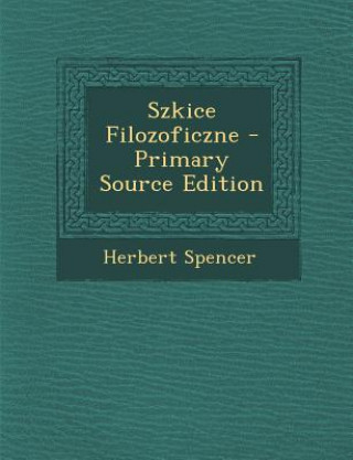Carte Szkice Filozoficzne - Primary Source Edition Herbert Spencer
