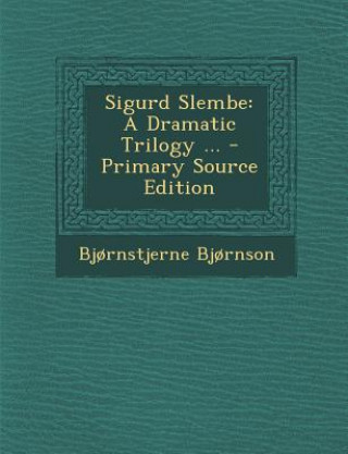 Carte Sigurd Slembe: A Dramatic Trilogy ... Bjornstjerne Bjornson