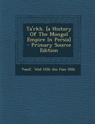 Book Ta'rkh. [A History of the Mongol Empire in Persia] 'Abd Ullh Ibn Faze Ullh Vassf