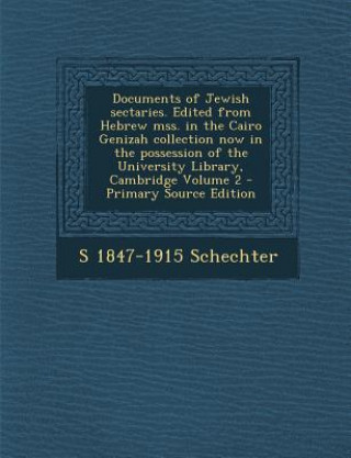 Book Documents of Jewish Sectaries. Edited from Hebrew Mss. in the Cairo Genizah Collection Now in the Possession of the University Library, Cambridge Volu S. 1847-1915 Schechter