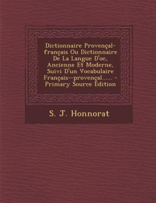 Carte Dictionnaire Provençal-français Ou Dictionnaire De La Langue D'oc, Ancienne Et Moderne, Suivi D'un Vocabulaire Français--provençal...... Simon Jude Honnorat
