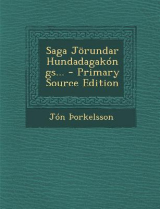 Kniha Saga Jorundar Hundadagakongs... - Primary Source Edition Jon Orkelsson