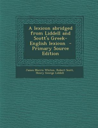 Kniha A Lexicon Abridged from Liddell and Scott's Greek-English Lexicon James Morris Whiton