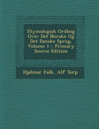 Könyv Etymologisk Ordbog Over Det Norske Og Det Danske Sprog, Volume 1 Hjalmar Falk