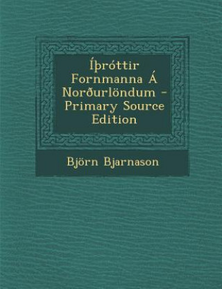 Kniha I Rottir Fornmanna a Norourlondum - Primary Source Edition Bjorn Bjarnason