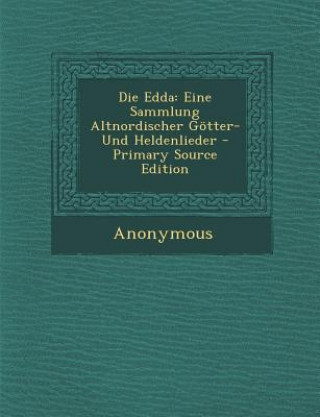 Kniha Die Edda: Eine Sammlung Altnordischer Gotter- Und Heldenlieder Anonymous