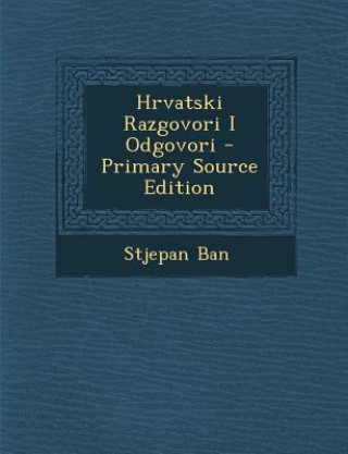 Könyv Hrvatski Razgovori I Odgovori - Primary Source Edition Stjepan Ban
