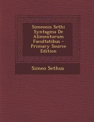 Libro Simeonis Sethi Syntagma de Alimentorum Facultatibus Simeo Sethus