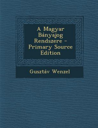Kniha A Magyar Banyajog Rendszere - Primary Source Edition Gusztav Wenzel