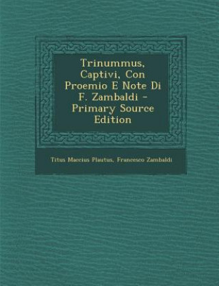 Knjiga Trinummus, Captivi, Con Proemio E Note Di F. Zambaldi Titus Maccius Plautus