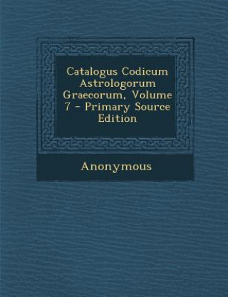 Carte Catalogus Codicum Astrologorum Graecorum, Volume 7 - Primary Source Edition Anonymous