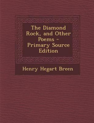 Carte The Diamond Rock, and Other Poems - Primary Source Edition Henry Hegart Breen