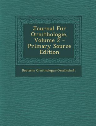 Kniha Journal Fur Ornithologie, Volume 2 - Primary Source Edition Deutsche Ornithologen-Gesellschaft