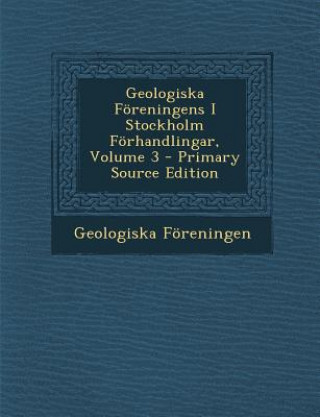 Kniha Geologiska Foreningens I Stockholm Forhandlingar, Volume 3 - Primary Source Edition Geologiska Foreningen