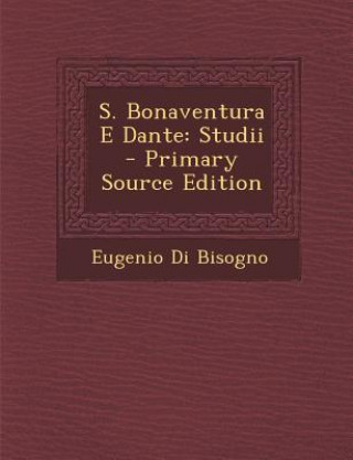 Carte S. Bonaventura E Dante: Studii - Primary Source Edition Eugenio Di Bisogno