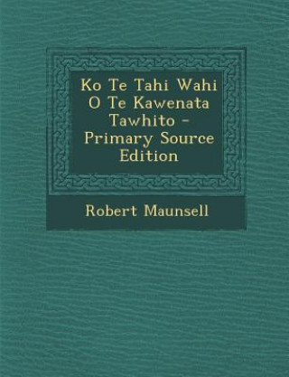Kniha Ko Te Tahi Wahi O Te Kawenata Tawhito - Primary Source Edition Robert Maunsell