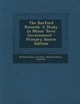 Kniha The Burford Records: A Study in Minor Town Government - Primary Source Edition Richard Henry Gretton