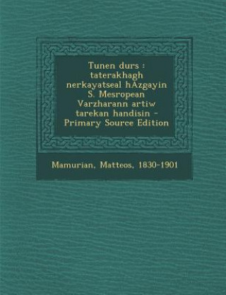 Kniha Tunen Durs: Taterakhagh Nerkayatseal Hazgayin S. Mesropean Varzharann Artiw Tarekan Handisin - Primary Source Edition Matteos Mamurian