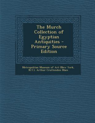 Kniha The Murch Collection of Egyptian Antiquities - Primary Source Edition Arthur Cruttenden Mace