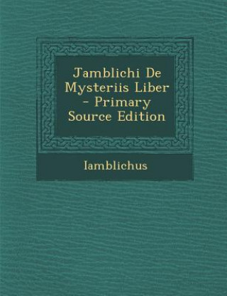 Könyv Jamblichi de Mysteriis Liber - Primary Source Edition Iamblichus