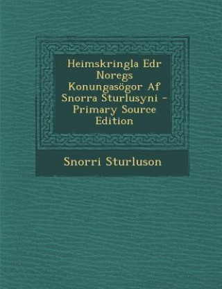 Carte Heimskringla Edr Noregs Konungasogor AF Snorra Sturlusyni - Primary Source Edition Snorri Sturluson