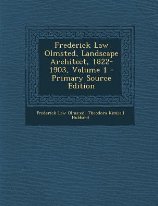 Könyv Frederick Law Olmsted, Landscape Architect, 1822-1903, Volume 1 Frederick Law Olmsted