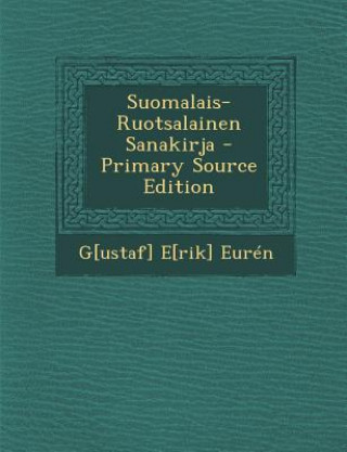 Könyv Suomalais-Ruotsalainen Sanakirja - Primary Source Edition G[ustaf] E[rik] Euren