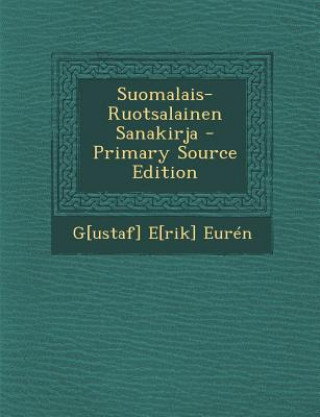 Книга Suomalais-Ruotsalainen Sanakirja - Primary Source Edition G[ustaf] E[rik] Euren