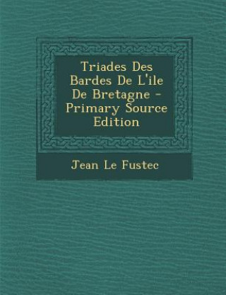 Kniha Triades Des Bardes de L'Ile de Bretagne - Primary Source Edition Jean Le Fustec