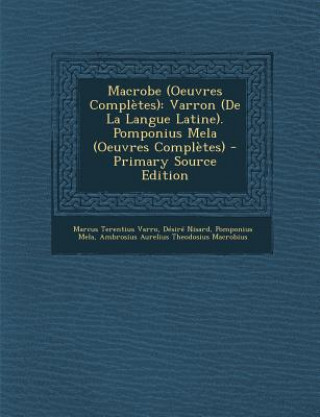 Kniha Macrobe (Oeuvres Completes): Varron (de La Langue Latine). Pomponius Mela (Oeuvres Completes) - Primary Source Edition Marcus Terentius Varro