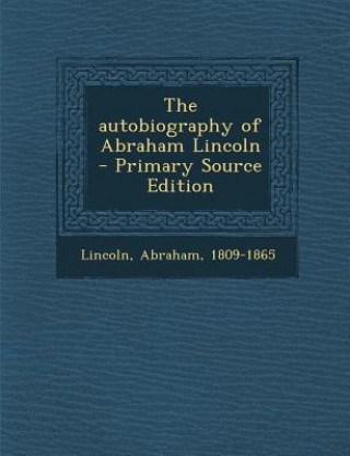 Książka The Autobiography of Abraham Lincoln Abraham Lincoln