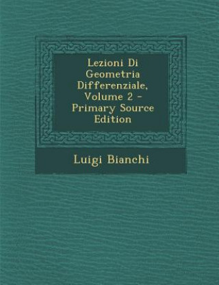 Kniha Lezioni Di Geometria Differenziale, Volume 2 Luigi Bianchi