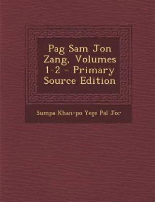 Kniha Pag Sam Jon Zang, Volumes 1-2 - Primary Source Edition Sumpa Khan-Po Yece Pal Jor